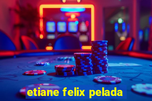 etiane felix pelada